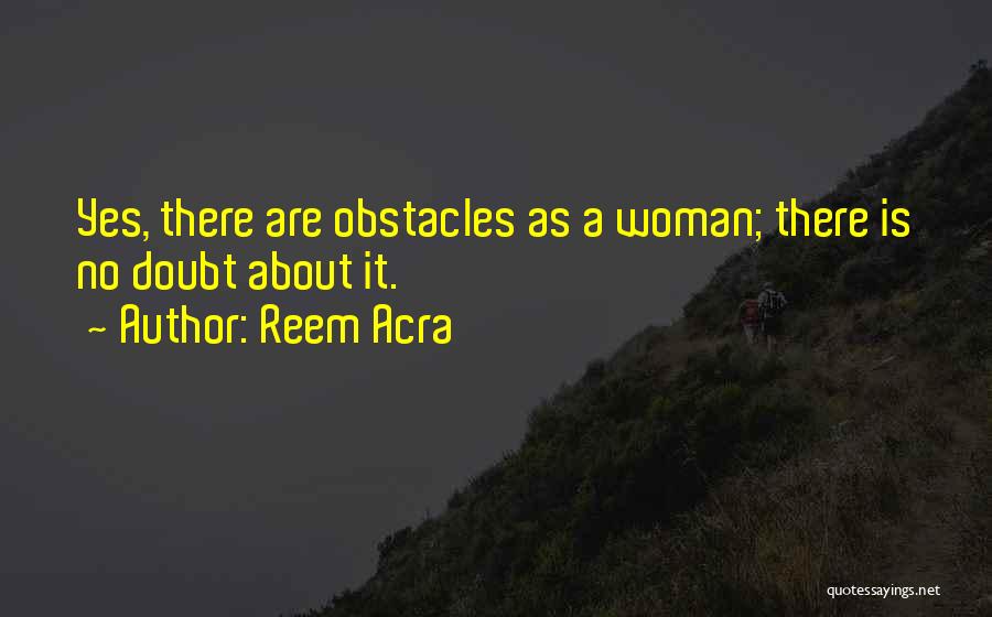 Reem Acra Quotes: Yes, There Are Obstacles As A Woman; There Is No Doubt About It.