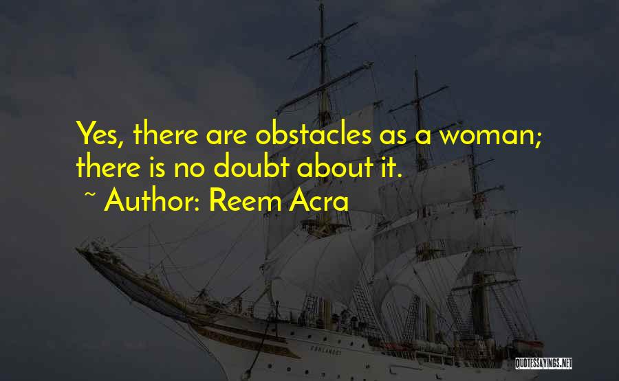 Reem Acra Quotes: Yes, There Are Obstacles As A Woman; There Is No Doubt About It.