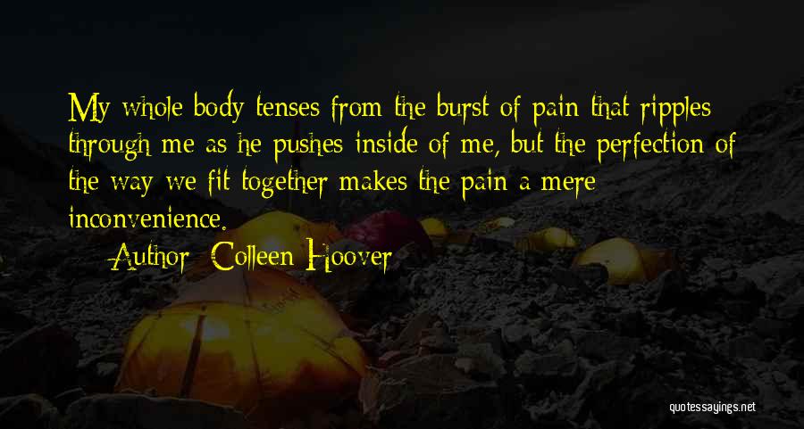 Colleen Hoover Quotes: My Whole Body Tenses From The Burst Of Pain That Ripples Through Me As He Pushes Inside Of Me, But