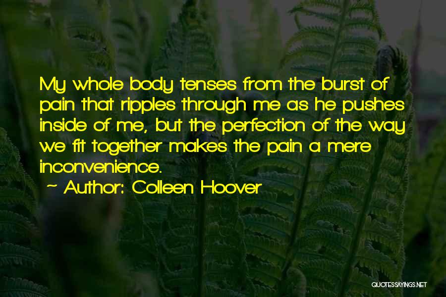 Colleen Hoover Quotes: My Whole Body Tenses From The Burst Of Pain That Ripples Through Me As He Pushes Inside Of Me, But