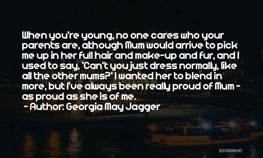 Georgia May Jagger Quotes: When You're Young, No One Cares Who Your Parents Are, Although Mum Would Arrive To Pick Me Up In Her