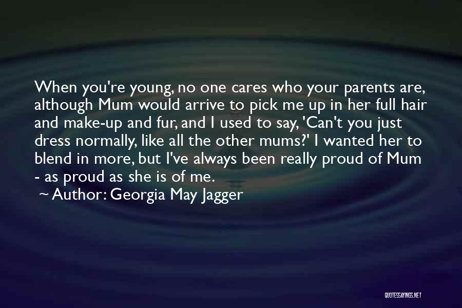 Georgia May Jagger Quotes: When You're Young, No One Cares Who Your Parents Are, Although Mum Would Arrive To Pick Me Up In Her