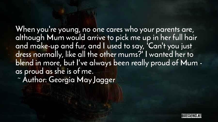 Georgia May Jagger Quotes: When You're Young, No One Cares Who Your Parents Are, Although Mum Would Arrive To Pick Me Up In Her