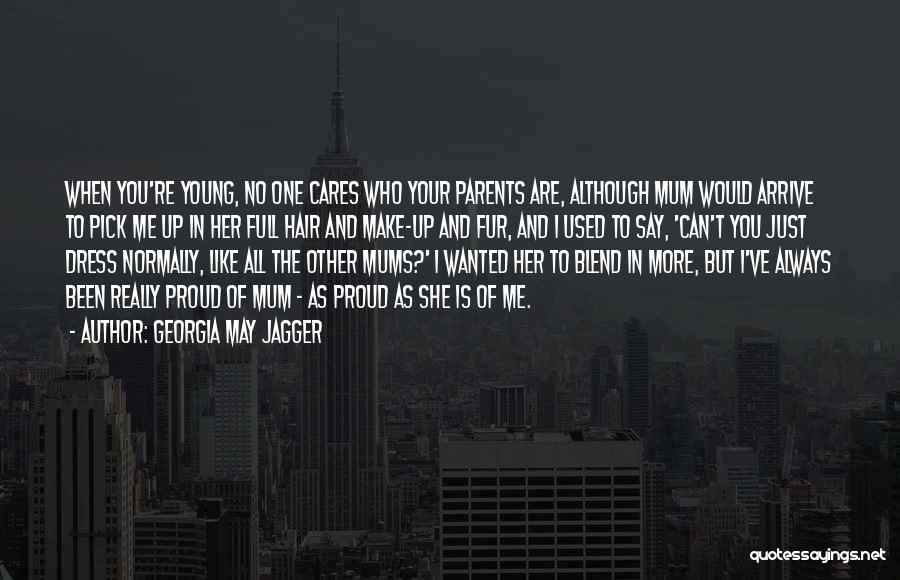 Georgia May Jagger Quotes: When You're Young, No One Cares Who Your Parents Are, Although Mum Would Arrive To Pick Me Up In Her