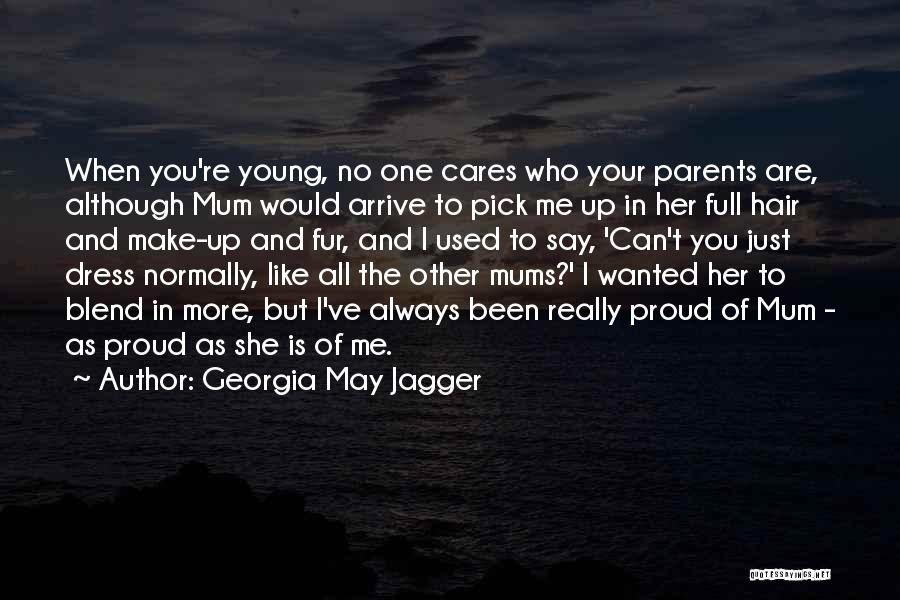 Georgia May Jagger Quotes: When You're Young, No One Cares Who Your Parents Are, Although Mum Would Arrive To Pick Me Up In Her