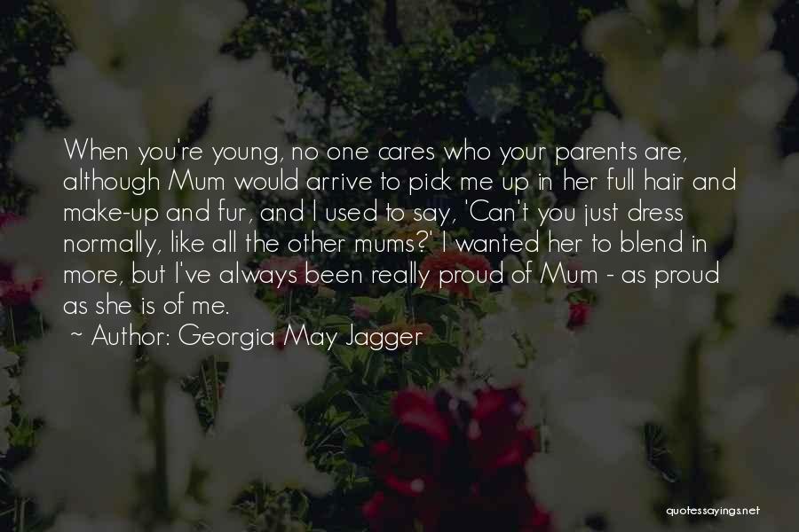 Georgia May Jagger Quotes: When You're Young, No One Cares Who Your Parents Are, Although Mum Would Arrive To Pick Me Up In Her