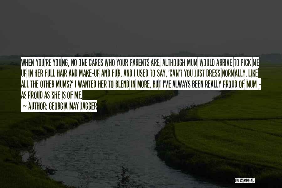 Georgia May Jagger Quotes: When You're Young, No One Cares Who Your Parents Are, Although Mum Would Arrive To Pick Me Up In Her