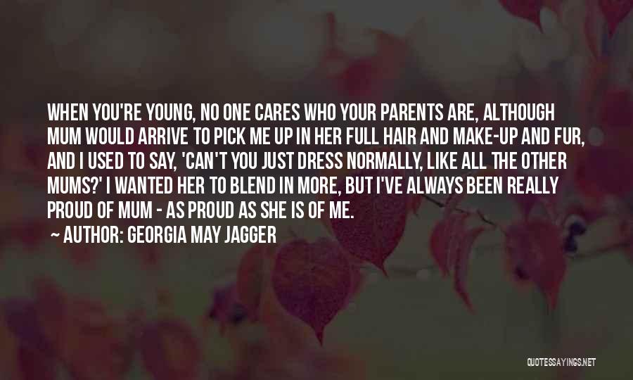 Georgia May Jagger Quotes: When You're Young, No One Cares Who Your Parents Are, Although Mum Would Arrive To Pick Me Up In Her