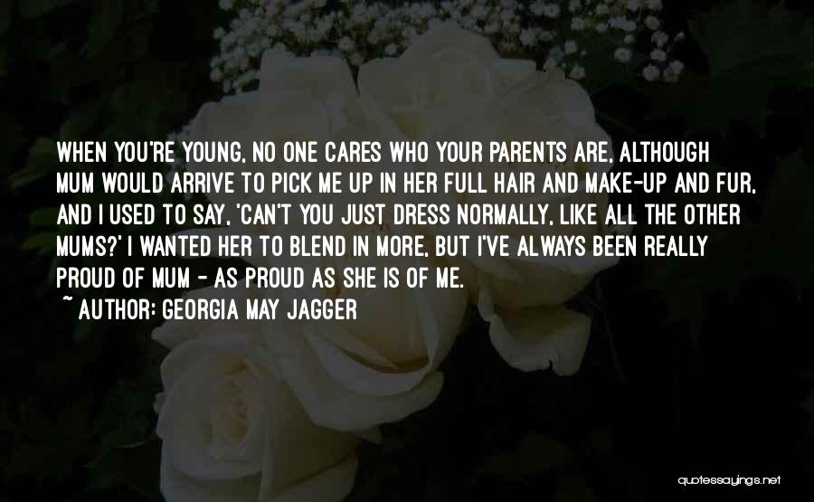 Georgia May Jagger Quotes: When You're Young, No One Cares Who Your Parents Are, Although Mum Would Arrive To Pick Me Up In Her