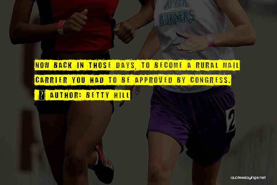Betty Hill Quotes: Now Back In Those Days, To Become A Rural Mail Carrier You Had To Be Approved By Congress.