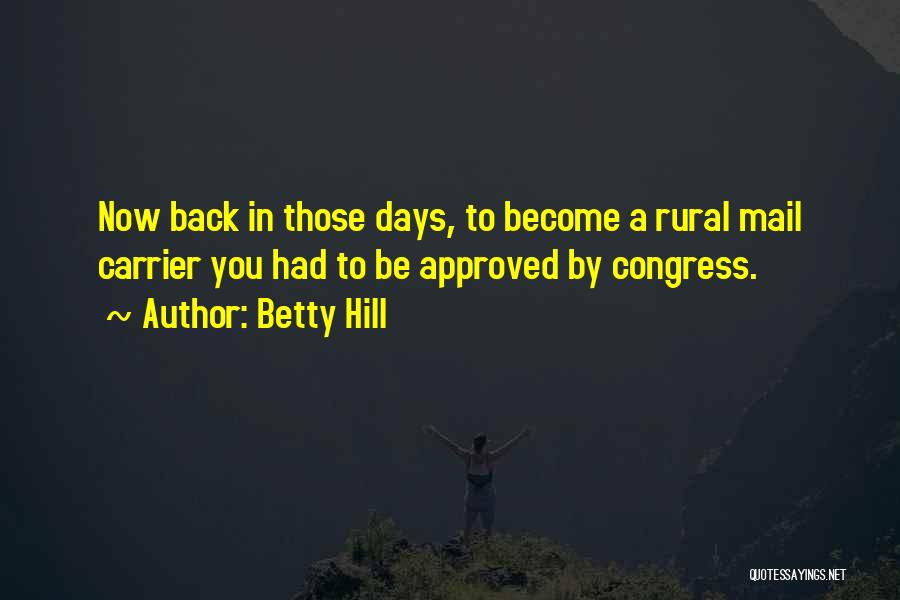Betty Hill Quotes: Now Back In Those Days, To Become A Rural Mail Carrier You Had To Be Approved By Congress.