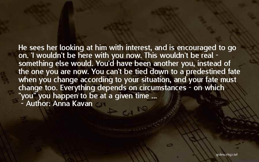 Anna Kavan Quotes: He Sees Her Looking At Him With Interest, And Is Encouraged To Go On. 'i Wouldn't Be Here With You
