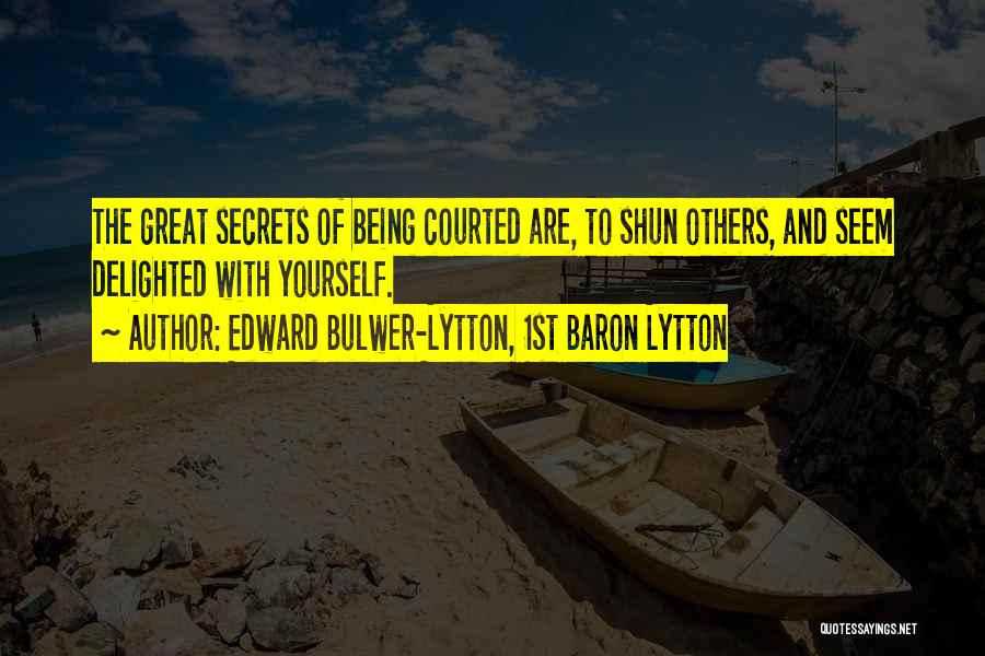 Edward Bulwer-Lytton, 1st Baron Lytton Quotes: The Great Secrets Of Being Courted Are, To Shun Others, And Seem Delighted With Yourself.