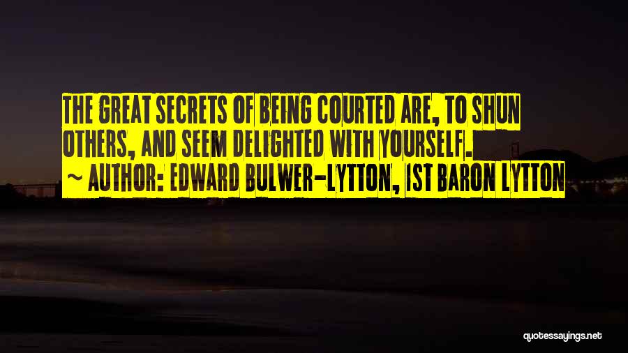 Edward Bulwer-Lytton, 1st Baron Lytton Quotes: The Great Secrets Of Being Courted Are, To Shun Others, And Seem Delighted With Yourself.