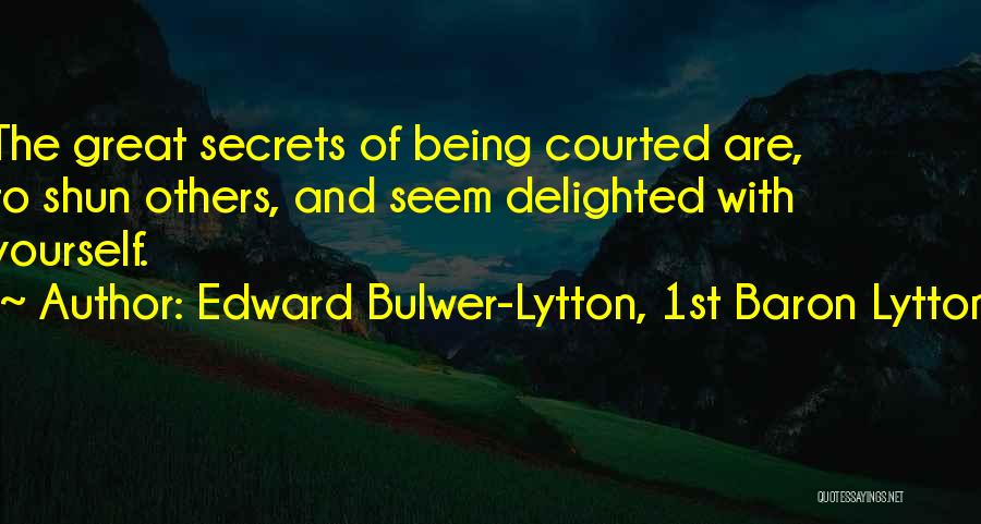 Edward Bulwer-Lytton, 1st Baron Lytton Quotes: The Great Secrets Of Being Courted Are, To Shun Others, And Seem Delighted With Yourself.