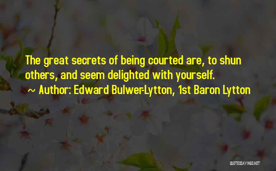 Edward Bulwer-Lytton, 1st Baron Lytton Quotes: The Great Secrets Of Being Courted Are, To Shun Others, And Seem Delighted With Yourself.