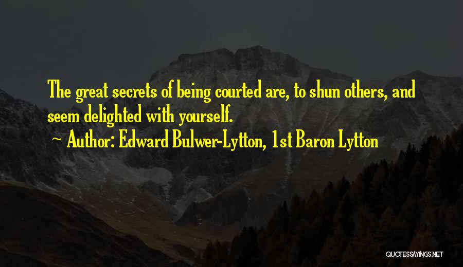 Edward Bulwer-Lytton, 1st Baron Lytton Quotes: The Great Secrets Of Being Courted Are, To Shun Others, And Seem Delighted With Yourself.