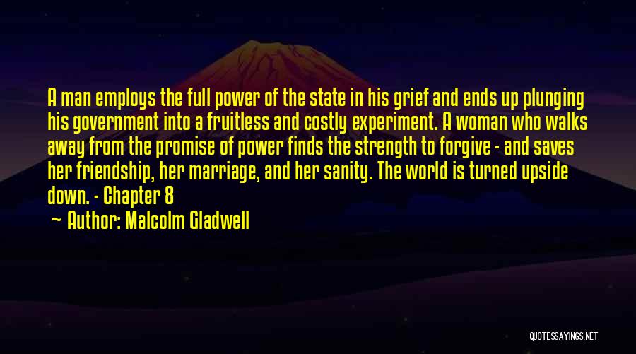 Malcolm Gladwell Quotes: A Man Employs The Full Power Of The State In His Grief And Ends Up Plunging His Government Into A