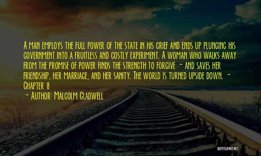 Malcolm Gladwell Quotes: A Man Employs The Full Power Of The State In His Grief And Ends Up Plunging His Government Into A