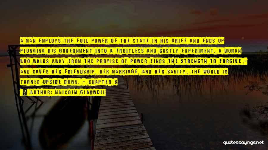 Malcolm Gladwell Quotes: A Man Employs The Full Power Of The State In His Grief And Ends Up Plunging His Government Into A