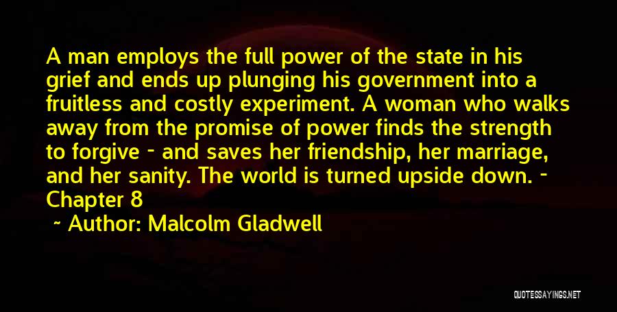 Malcolm Gladwell Quotes: A Man Employs The Full Power Of The State In His Grief And Ends Up Plunging His Government Into A