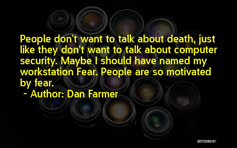 Dan Farmer Quotes: People Don't Want To Talk About Death, Just Like They Don't Want To Talk About Computer Security. Maybe I Should