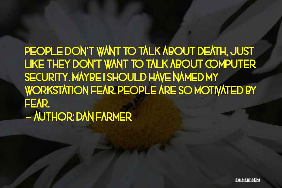 Dan Farmer Quotes: People Don't Want To Talk About Death, Just Like They Don't Want To Talk About Computer Security. Maybe I Should