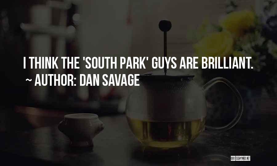 Dan Savage Quotes: I Think The 'south Park' Guys Are Brilliant.