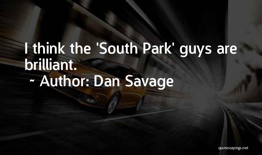 Dan Savage Quotes: I Think The 'south Park' Guys Are Brilliant.