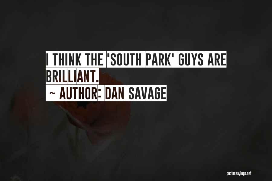 Dan Savage Quotes: I Think The 'south Park' Guys Are Brilliant.