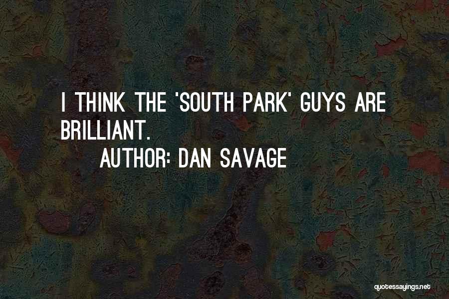 Dan Savage Quotes: I Think The 'south Park' Guys Are Brilliant.