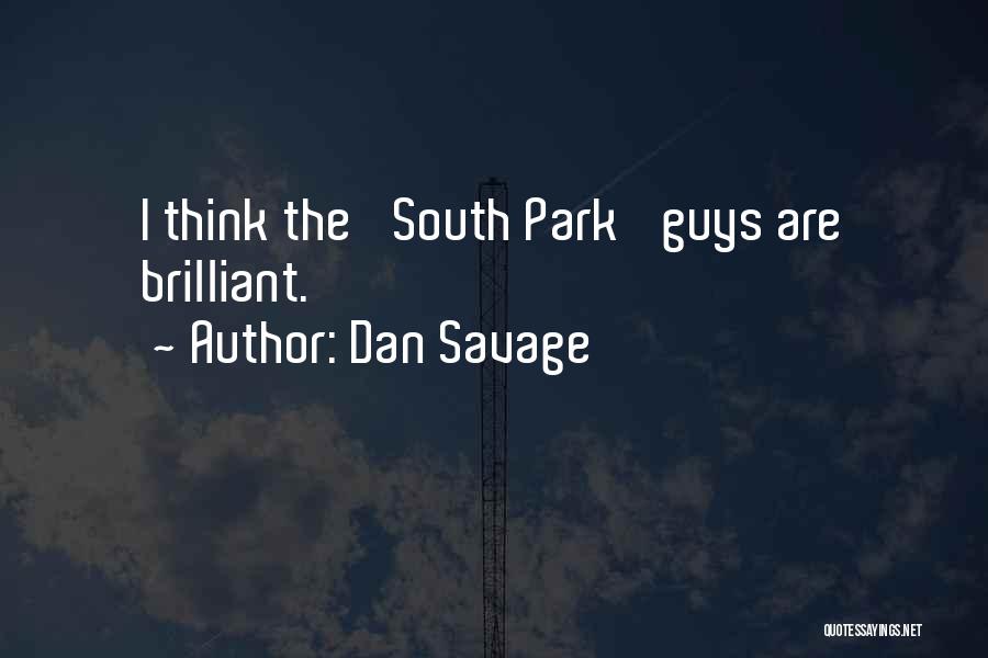 Dan Savage Quotes: I Think The 'south Park' Guys Are Brilliant.