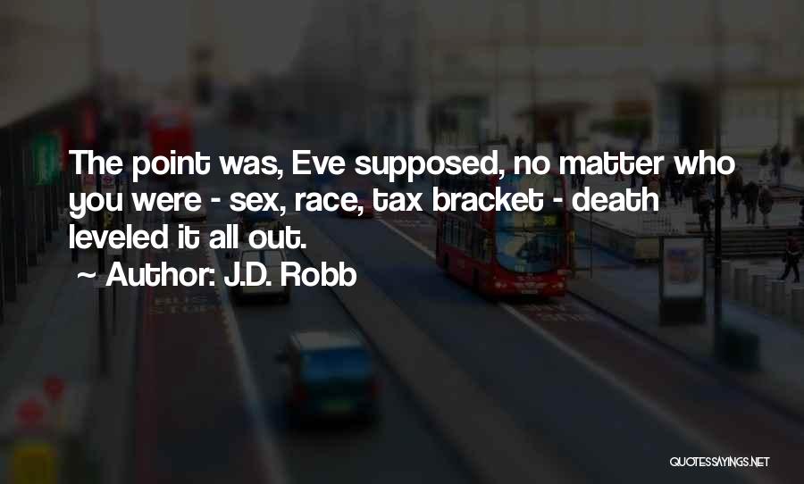 J.D. Robb Quotes: The Point Was, Eve Supposed, No Matter Who You Were - Sex, Race, Tax Bracket - Death Leveled It All