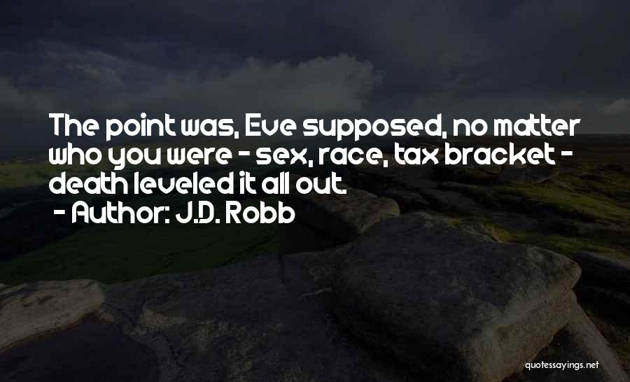 J.D. Robb Quotes: The Point Was, Eve Supposed, No Matter Who You Were - Sex, Race, Tax Bracket - Death Leveled It All