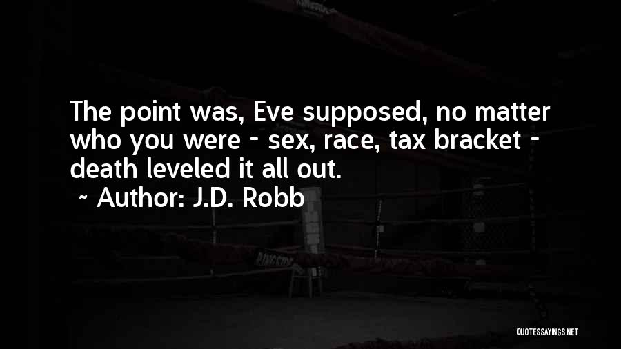 J.D. Robb Quotes: The Point Was, Eve Supposed, No Matter Who You Were - Sex, Race, Tax Bracket - Death Leveled It All