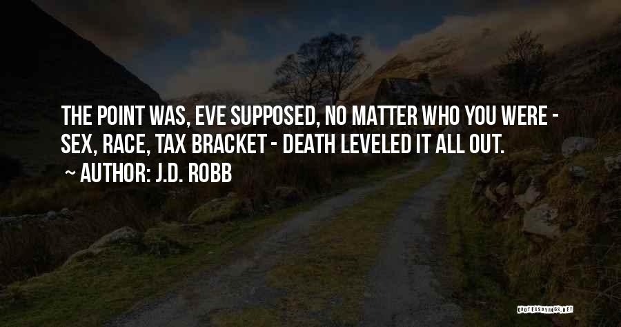 J.D. Robb Quotes: The Point Was, Eve Supposed, No Matter Who You Were - Sex, Race, Tax Bracket - Death Leveled It All