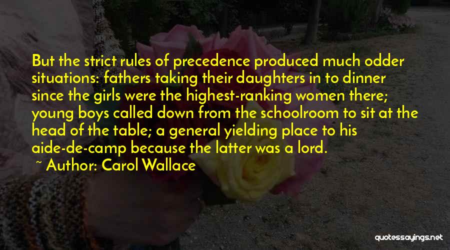 Carol Wallace Quotes: But The Strict Rules Of Precedence Produced Much Odder Situations: Fathers Taking Their Daughters In To Dinner Since The Girls