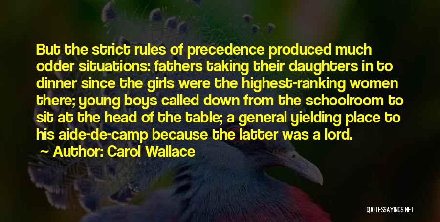 Carol Wallace Quotes: But The Strict Rules Of Precedence Produced Much Odder Situations: Fathers Taking Their Daughters In To Dinner Since The Girls