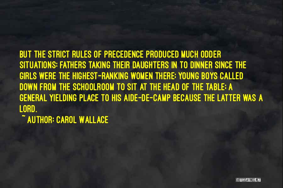 Carol Wallace Quotes: But The Strict Rules Of Precedence Produced Much Odder Situations: Fathers Taking Their Daughters In To Dinner Since The Girls