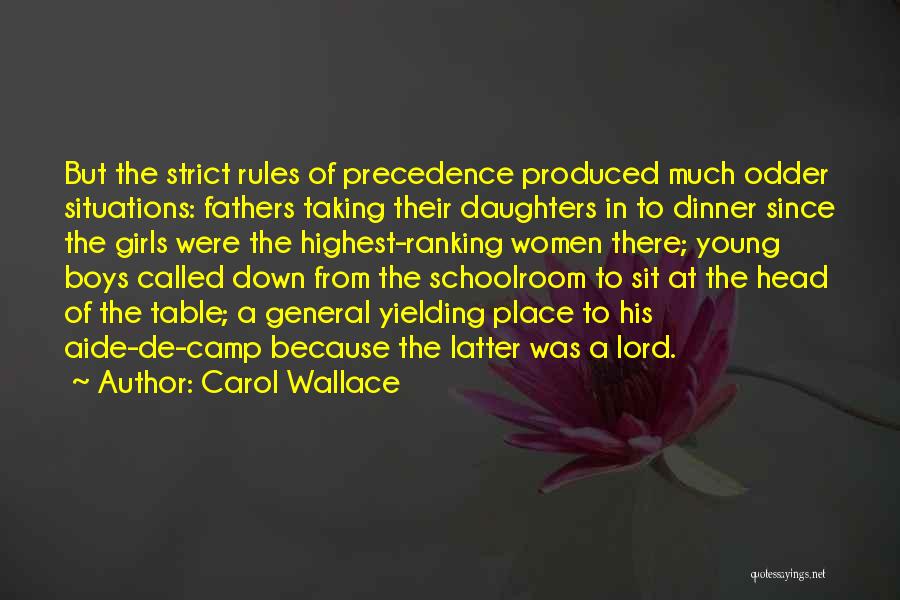 Carol Wallace Quotes: But The Strict Rules Of Precedence Produced Much Odder Situations: Fathers Taking Their Daughters In To Dinner Since The Girls