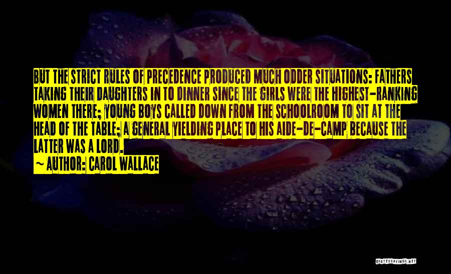 Carol Wallace Quotes: But The Strict Rules Of Precedence Produced Much Odder Situations: Fathers Taking Their Daughters In To Dinner Since The Girls