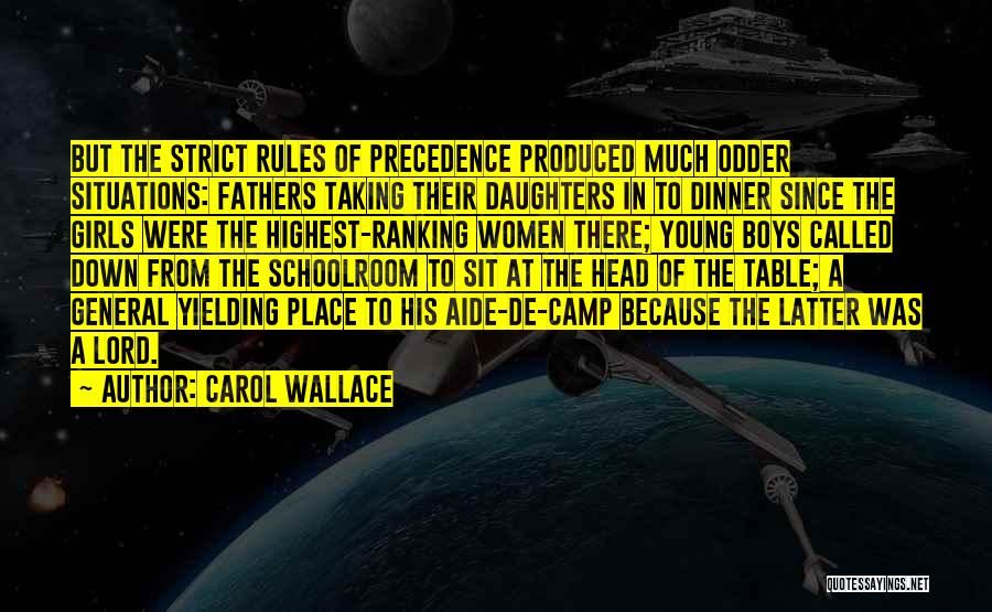 Carol Wallace Quotes: But The Strict Rules Of Precedence Produced Much Odder Situations: Fathers Taking Their Daughters In To Dinner Since The Girls