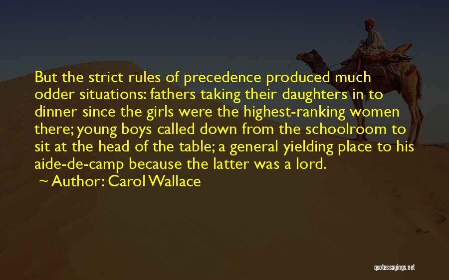 Carol Wallace Quotes: But The Strict Rules Of Precedence Produced Much Odder Situations: Fathers Taking Their Daughters In To Dinner Since The Girls