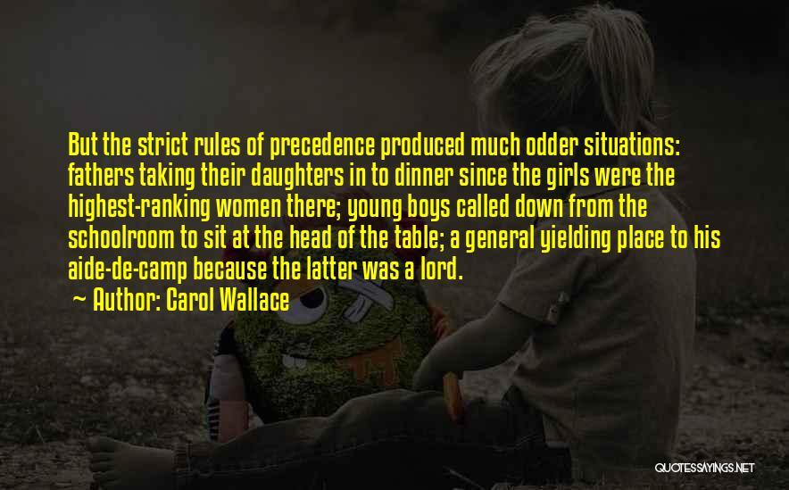 Carol Wallace Quotes: But The Strict Rules Of Precedence Produced Much Odder Situations: Fathers Taking Their Daughters In To Dinner Since The Girls