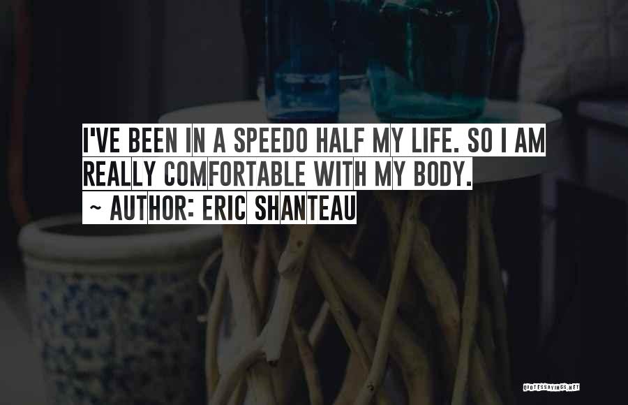 Eric Shanteau Quotes: I've Been In A Speedo Half My Life. So I Am Really Comfortable With My Body.