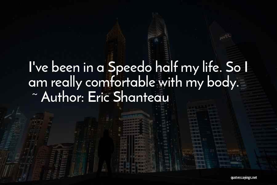Eric Shanteau Quotes: I've Been In A Speedo Half My Life. So I Am Really Comfortable With My Body.