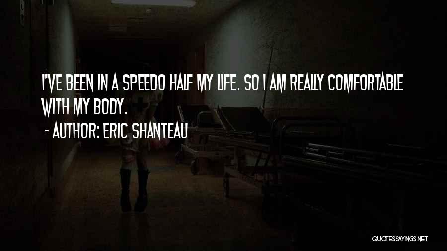 Eric Shanteau Quotes: I've Been In A Speedo Half My Life. So I Am Really Comfortable With My Body.