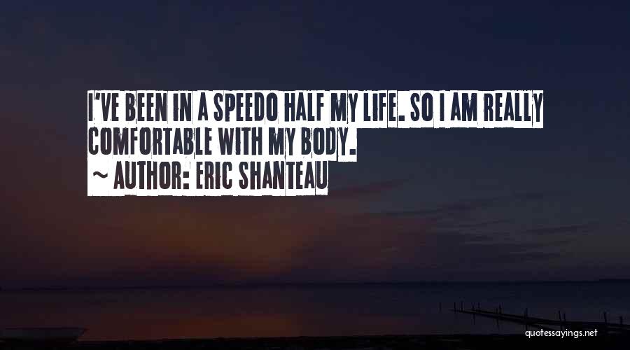 Eric Shanteau Quotes: I've Been In A Speedo Half My Life. So I Am Really Comfortable With My Body.