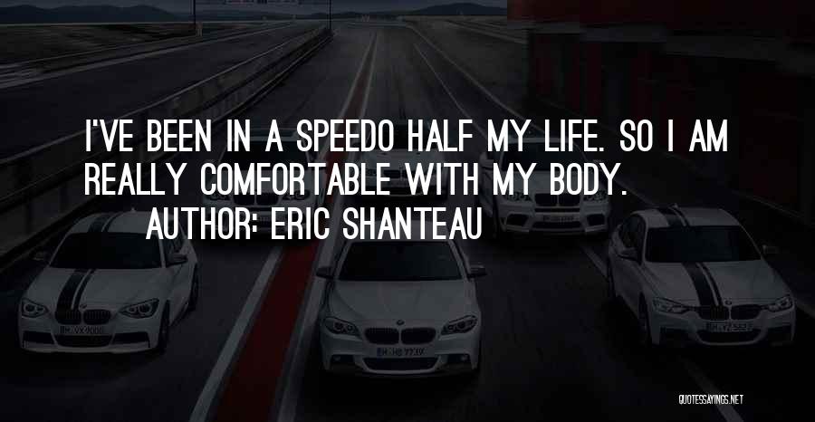 Eric Shanteau Quotes: I've Been In A Speedo Half My Life. So I Am Really Comfortable With My Body.