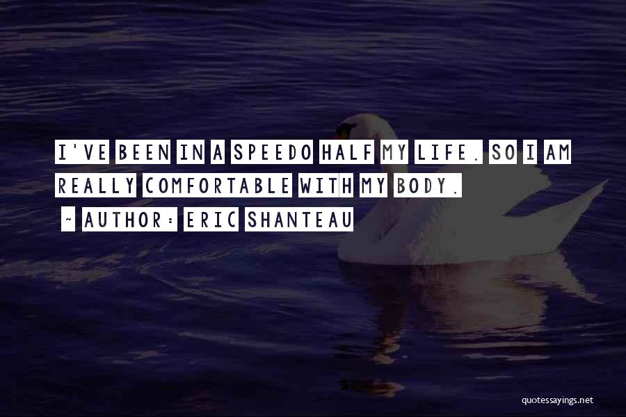 Eric Shanteau Quotes: I've Been In A Speedo Half My Life. So I Am Really Comfortable With My Body.